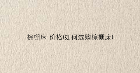 棕棚床 价格(如何选购棕棚床)